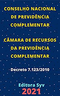 Livro Conselho Nacional de Previdência Complementar e Câmara de Recursos da Previdência Complementar – Decreto 7.123/2010: Atualizado - 2021
