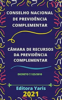 Livro Conselho Nacional de Previdência Complementar e Câmara de Recursos da Previdência Complementar – Decreto 7.123/2010: Atualizado - 2021