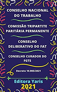 Livro Conselho Nacional do Trabalho, Comissão Tripartite Paritária Permanente, Conselho Deliberativo do Fundo de Amparo ao Trabalhador e Conselho Curador do FGTS – Decreto 10.905/2021: Atualizado - 2021