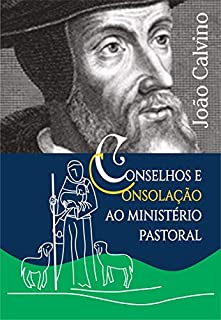 Conselhos e consolação ao ministério pastoral (Calvino21 Livro 4)