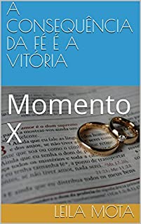 Livro A CONSEQUÊNCIA DA FÉ É A VITÓRIA: Momento X (1)