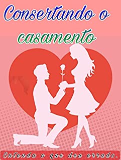 Livro Consertando o casamento: Obtenha todo o apoio e orientação que você precisa para ter sucesso em consertar seu casamento!