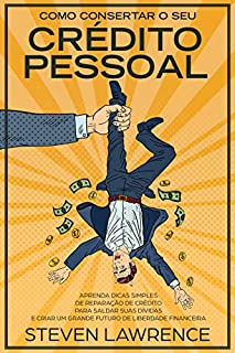 Livro Como Consertar o Seu Crédito Pessoal: Aprenda Dicas Simples de Reparação de Crédito Para Saldar Suas Dívidas e Criar um Grande Futuro de Liberdade Financeira