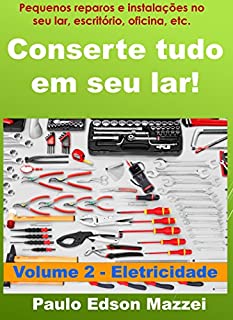 Livro Conserte tudo em seu lar! Pequenos reparos e instalações para o lar, escritório, oficina, etc.: Volume 2 - Introdução aos Pequenos Reparos e Instalações - ELETRICIDADE