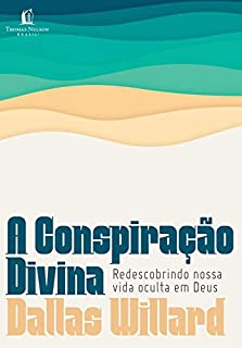 A conspiração divina: Redescobrindo nossa vida oculta em Deus