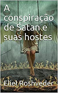 Livro A conspiração de Satan e suas hostes (INSTRUÇÃO PARA O APOCALIPSE QUE SE APROXIMA Livro 16)