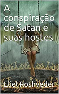 Livro A conspiração de Satan e suas hostes (INSTRUÇÃO PARA O APOCALIPSE QUE SE APROXIMA Livro 16)