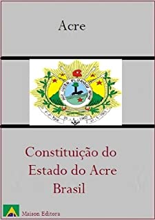 Livro Constituição do Estado do Acre - Brasil (Leis do Brasil Livro 1)
