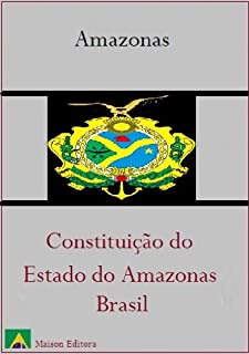Livro Constituição do Estado do Amazonas - Brasil (Leis do Brasil Livro 1)