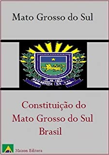 Livro Constituição do Estado do Mato Grosso do Sul - Brasil (Leis do Brasil Livro 1)