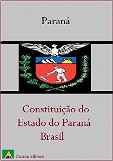 Constituição do Estado do Paraná - Brasil (Leis do Brasil Livro 1)