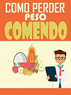 Construa sua saúde e seu corpo comendo direito, não menos!: Como Perder Peso Comendo