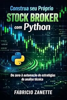Construa seu Próprio Stock Broker com Python: Da base em Python à automação de estratégias de análise técnica