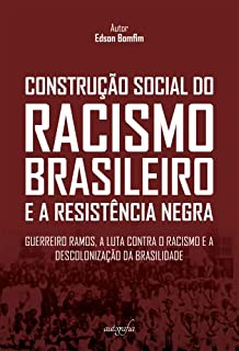 Livro Construção social do racismo brasileiro e a resistência negra: Guerreiro Ramos, a luta contra o racismo e a descolonização da brasilidade