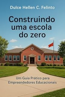 Construindo uma escola do zero: Um Guia Prático para Empreendedores Educacionais