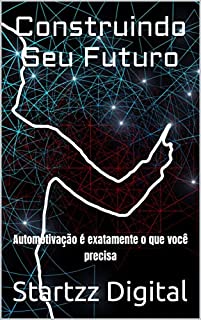 Livro Construindo Seu Futuro: Automotivação é exatamente o que você precisa