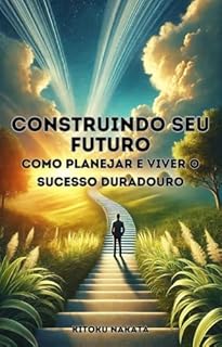 Livro Construindo seu Futuro: Como Planejar e Viver o Sucesso Duradouro