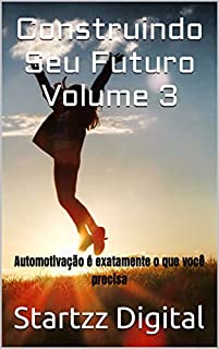 Livro Construindo Seu Futuro Volume 3: Automotivação é exatamente o que você precisa