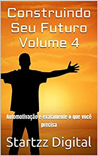 Livro Construindo Seu Futuro Volume 4: Automotivação é exatamente o que você precisa