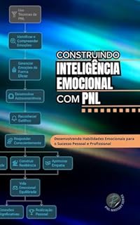 Livro CONSTRUINDO INTELIGÊNCIA EMOCIONAL COM PNL: Desenvolvendo Habilidades Emocionais para o Sucesso Pessoal e Profissional (PNL Mastery Series)