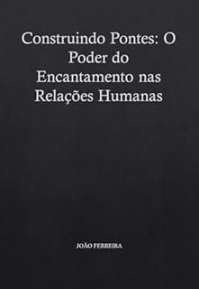 Livro Construindo Pontes: O Poder do Encantamento nas Relações Humanas