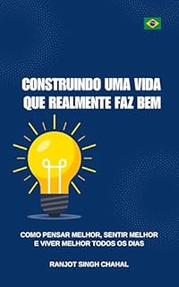 Livro Construindo uma vida que realmente faz bem: Como pensar melhor, sentir melhor e viver melhor todos os dias