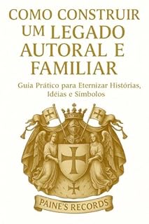 Livro Como Construir um Legado Autoral e Familiar:: Guia Prático para Eternizar Histórias, Ideias e Símbolos"