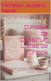 Livro O Poder de Construir Listas de Sonhos: Como transformar desejos em resultados por meio de autoconhecimento, autocontrole, produtividade e amor-próprio — e deixar um legado