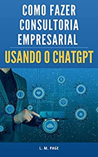 Livro Como Fazer Consultoria Empresarial para Empresas usando o ChatGPT