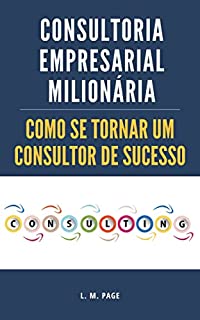Livro Consultoria Empresarial Milionária: Como se Tornar um Consultor de Sucesso