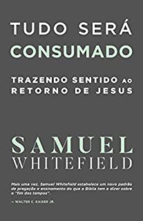Livro TUDO SERÁ CONSUMADO: Trazendo sentido ao retorno de Jesus