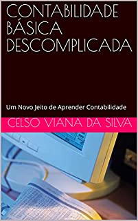 CONTABILIDADE BÁSICA DESCOMPLICADA: Um Novo Jeito de Aprender Contabilidade
