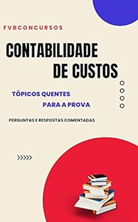 Livro CONTABILIDADE DE CUSTOS PARA CONCURSOS - TÓPICOS QUENTES: Perguntas e Respostas Comentadas