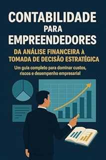 Livro Contabilidade para Empreendedores: Da Análise Financeira à Tomada de Decisão Estratégica : Um guia completo para dominar custos, riscos e desempenho empresarial