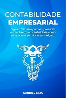 Livro Contabilidade Empresarial: O guia definitivo para empresários entenderem a contabilidade como sua poderosa aliada estratégica. (Contabilidade Descomplicada Livro 1)