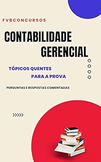 Livro CONTABILIDADE GERENCIAL PARA CONCURSOS: TÓPICOS QUENTES: Perguntas e Respostas Comentadas