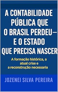 A Contabilidade Pública que o Brasil Perdeu — e o Estado que Precisa Nascer: a formação histórica, a atual crise e a reconstrução necessária