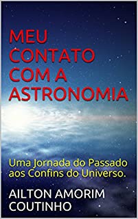 Livro MEU CONTATO COM A ASTRONOMIA: Uma Jornada do Passado aos Confins do Universo.