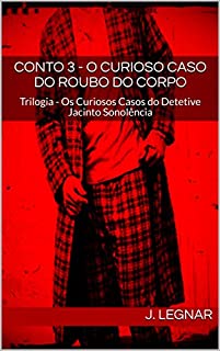 Livro Conto 3 - O Curioso Caso do Roubo do Corpo: Trilogia - Os Curiosos Casos do Detetive Jacinto Sonolência