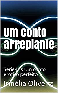 Um conto arrepiante: Série-Iris Um conto erótico perfeito