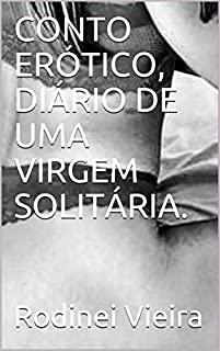 CONTO ERÓTICO, DIÁRIO DE UMA VIRGEM SOLITÁRIA.