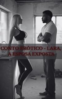 Livro Conto Erótico – Lara, a Esposa Exposta: Enquanto a casa mudava, Lara também se deixava transformar.