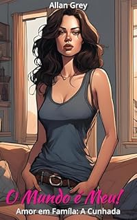 Livro Conto Erótico: O Mundo é Meu! - Volume VI: Amor em Família: A Cunhada (Contos Eróticos Proibidos: O Mundo é Meu! Livro 7)