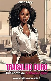 Livro Conto Erótico: O Mundo é Meu! - Volume VIII: Trabalho Duro: A Aprendiz