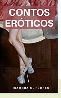 Livro Conto Eróticos (Contos Eróticos de Isadora M. Flores Livro 16)