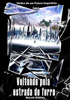 Livro Conto I: Voltando pela estrada de ferro (Visões de um Futuro Imperfeito Livro 1)