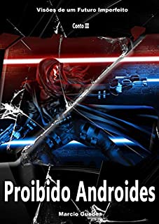 Livro Conto III: Proibido Androides (Visões de um Futuro Imperfeito Livro 3)