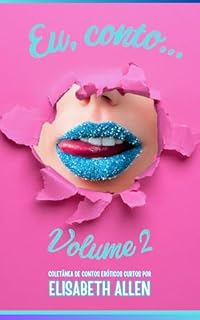 Livro Eu, conto... - Volume 2: Coletânea de contos eróticos curtos