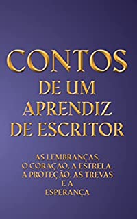 Livro Contos de um aprendiz de escritor: As lembranças, o coração, a estrela, a proteção, as trevas e a esperança