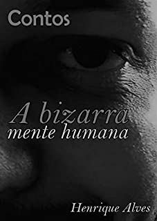 Livro Contos: A Bizarra mente humana (Contos de Henrique Alves Livro 1)